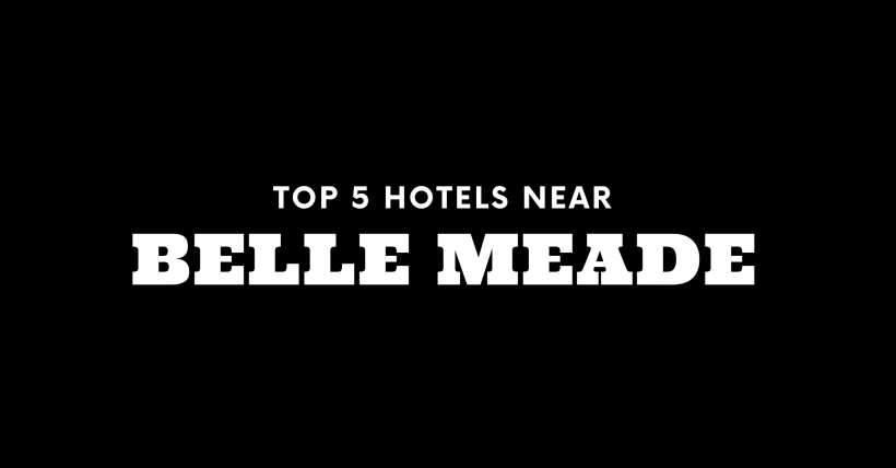 Top 5 Hotels Near Belle Meade